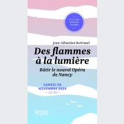 Des flammes à la lumière, bâtir le nouvel Opéra de Nancy