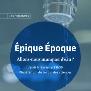  Épique époque : Allons-nous manquer d’eau ? 