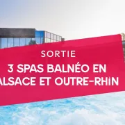 3 spas balnéo en Alsace et outre-Rhin