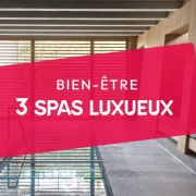 3 spas luxueux à découvrir dans les environs 