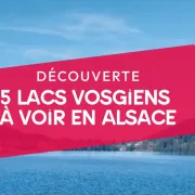 5 lacs vosgiens à voir en Alsace et environs