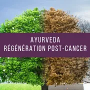 Atelier découverte - Régénération Post-Cancer selon l'Ayurveda