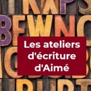 Ateliers d'écriture d'Aimé : écriture créative