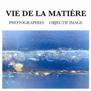 Exposition photos - VIE DE LA MATIERE