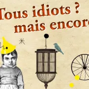 Exposition temporaire : tous idiots mais encore...