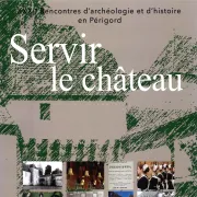 Rencontres d\'archéologie et d\'histoire en Périgord : Servir le château